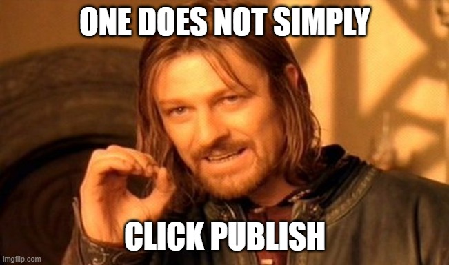 One does not simply click publish
